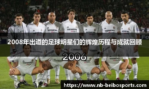 2008年出道的足球明星们的辉煌历程与成就回顾